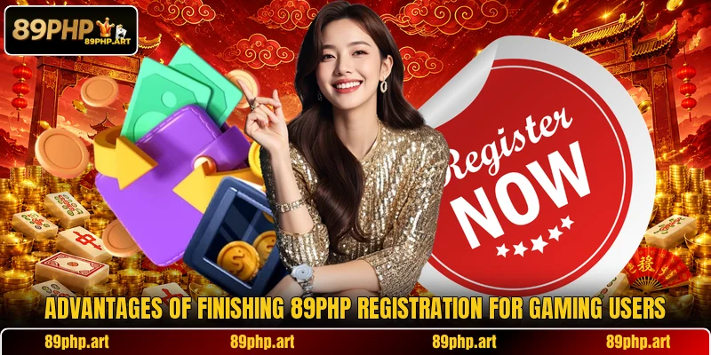 Advantages of finishing 89PHP registration for gaming users