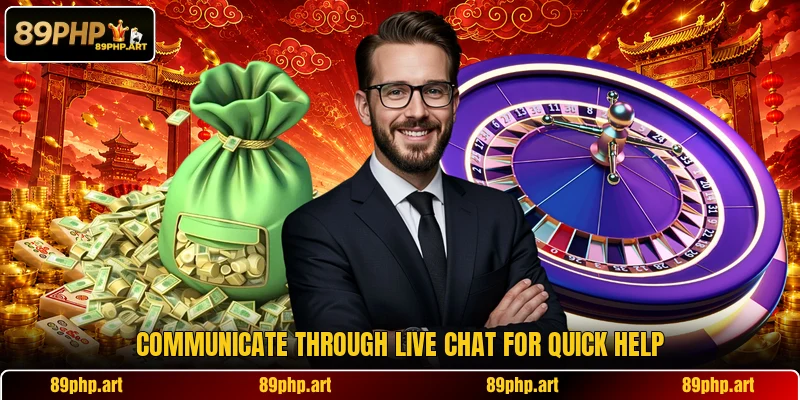 Communicate through live chat for quick help