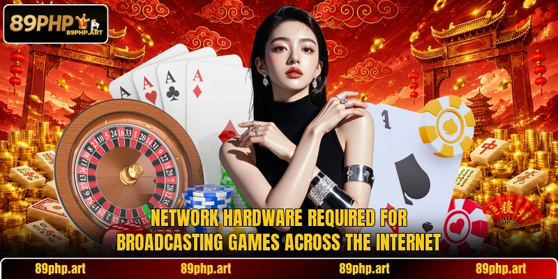 Network hardware required for broadcasting games across the internet