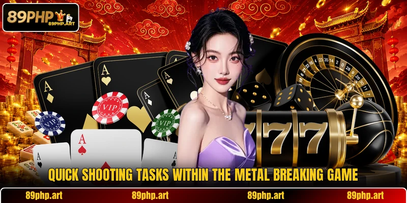 Quick shooting tasks within the metal breaking game